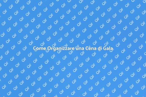 Organizzare una Cena di Gala di Successo