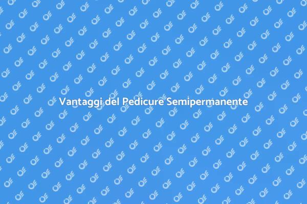 Perché Scegliere il Pedicure Semipermanente?
