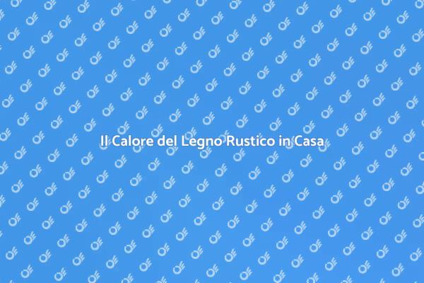 Trasforma la Tua Casa con il Legno Rustico