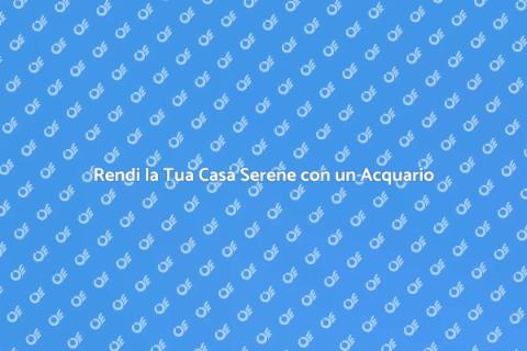 Acquario: Tranquillità per la Casa