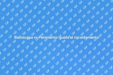 Riscaldamento: battiscopa o pavimento?