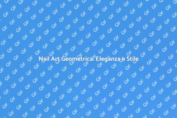 Nail Art Geometrica: Un Tocco di Stile