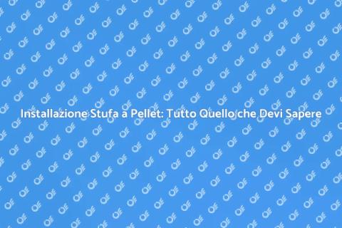 Installare Stufa a Pellet: Guida Pratica