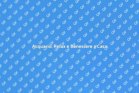 Acquario: Oasi di Serenità Mentale