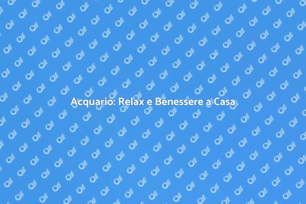 Acquario: La Chiave della Serenità