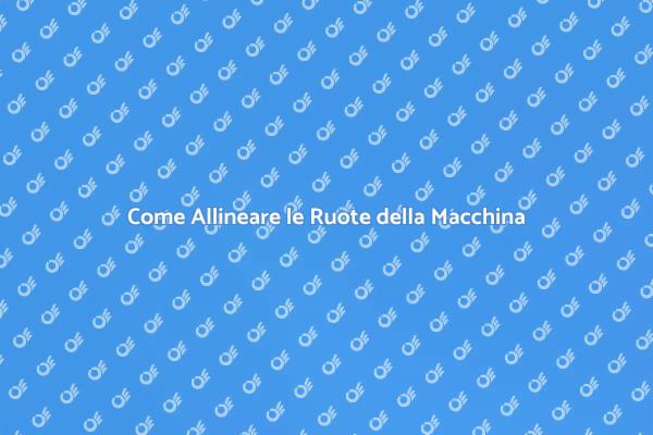 Importanza dell'Allineamento delle Ruote