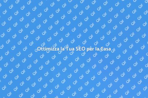 SEO per Servizi Casa: Guida Pratica