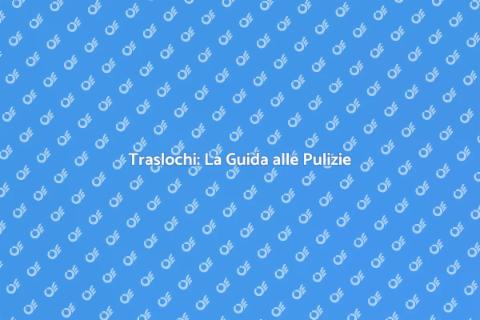 Pulizie per Traslochi Efficaci