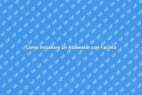 Installare un Alzawater Facile e Veloce