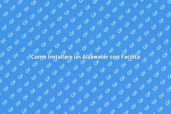 Installazione Alzawater: Ecco Come Fare