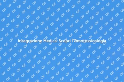 Omotossicologia: Integrazione Medica