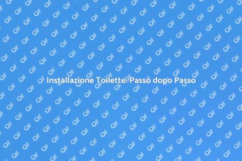 Installare una Toilette: Guida Completa