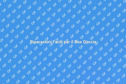 Riparare il Box Doccia: Guida Pratica