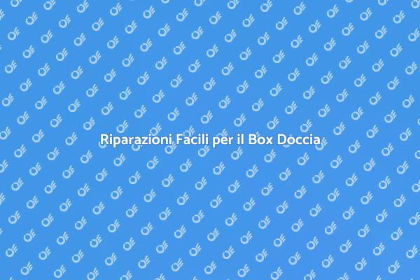 Come Riparare il Box Doccia Facile