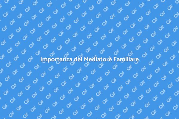 Mediatore Familiare: Un Supporto Essenziale