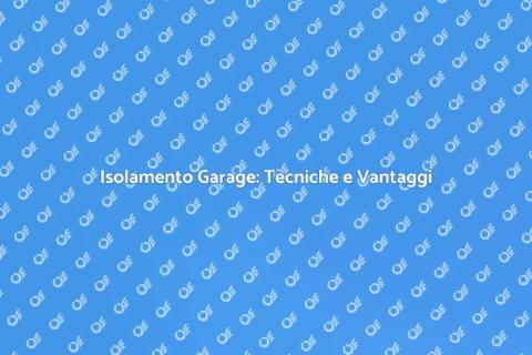 Isolazione Garage: Guida Completa