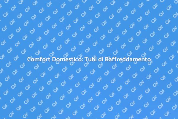 Migliora il Comfort con i Tubi di Raffreddamento
