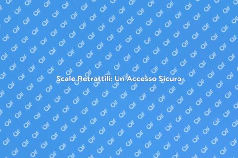 Scale Retrattili: Sicurezza e Innovazione