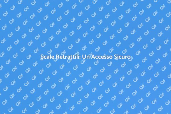 Scale Retrattili: Innovazione e Sicurezza