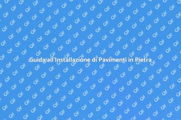 Pavimenti in Pietra: Guida all'Installazione