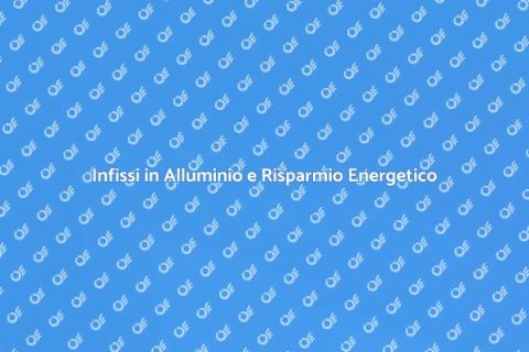 Efficienza Energetica Infissi Alluminio