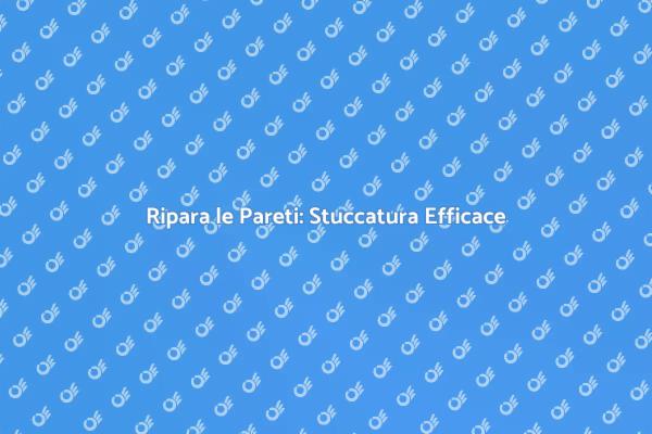 Stuccare Pareti: Guida Pratica e Veloce