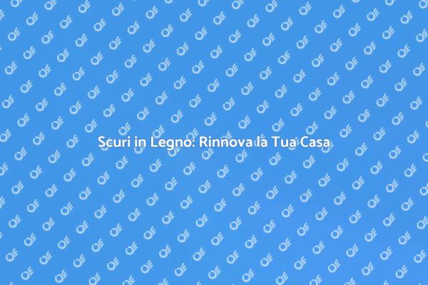 Rinnova i Tuoi Scuri in Legno Oggi!