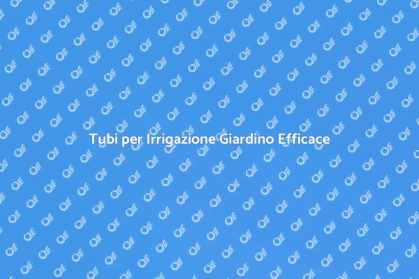 Importanza dei Tubi per Giardini