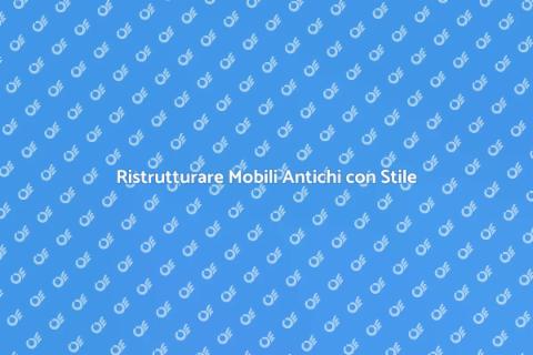 Recupero Mobili Antichi: Arte e Storia