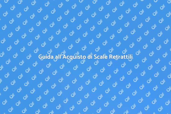 Scale Retrattili: Scegli la Qualità