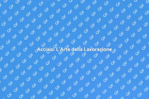 Creare Acciaio: Bellezza e Resistenza