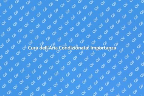 Manutenzione Aria Condizionata: Guida
