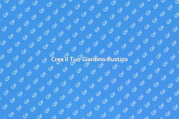 L'Arte del Giardino Rustico