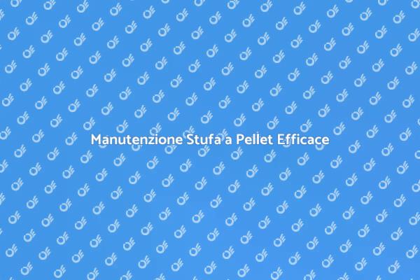 Come Mantenere Pulita la Tua Stufa a Pellet