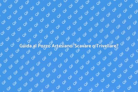 Trivellare o Scavare un Pozzo Artesiano