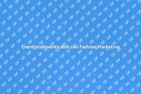 Esperto di Fashion Marketing: Eventi Top