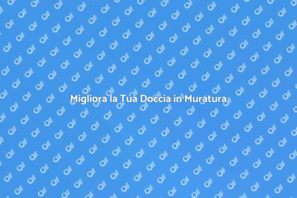 Trasforma la Tua Doccia in Muratura