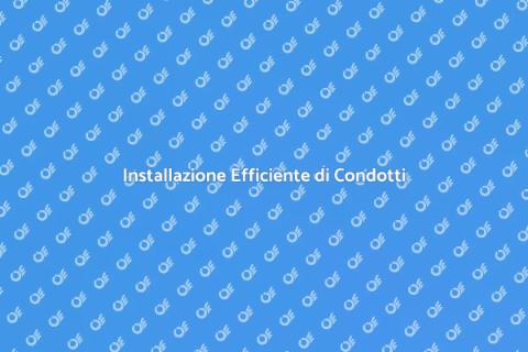 Installazione Condotti e Canali Efficace