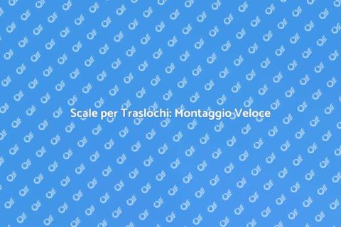Montaggio Scale per Traslochi Facile