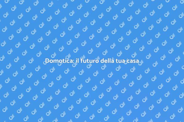 Domotica: migliora il tuo spazio domestico