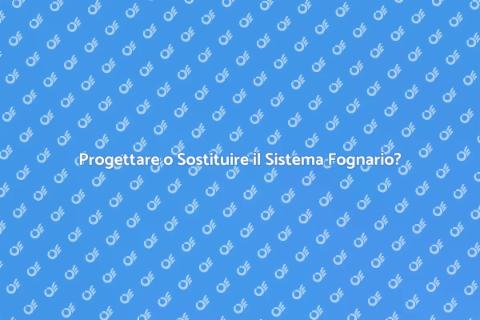 Sostituire o Progettare un Sistema Fognario