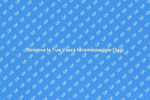 Aggiornare il Sistema di Vasca Idromassaggio