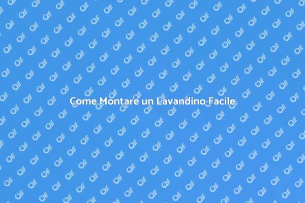 Montaggio Lavandino: Tutto Quello che Serve