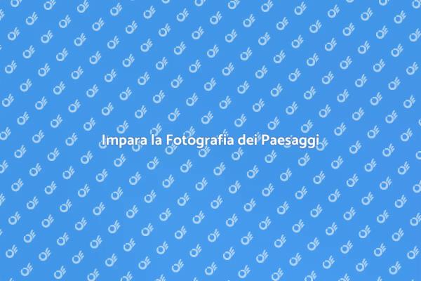 Fotografia Paesaggistica: Corso Imperdibile