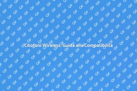Compatibilità Citofoni Senza Fili