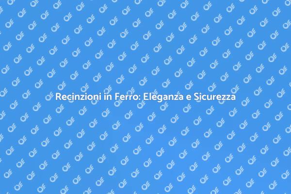 Recinzioni in Ferro: Stile e Funzionalità