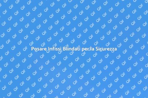 Infissi Blindati: Sicurezza e Stile