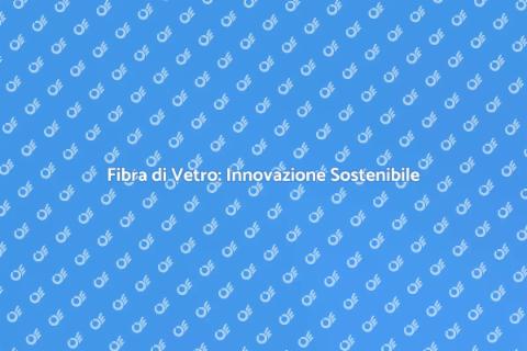 Innovazione Fibra di Vetro per Casa