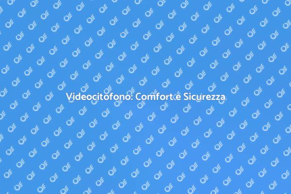 Sicurezza e Comfort con Videocitofoni