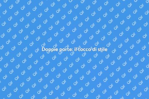 Doppie porte: eleganza e funzionalità